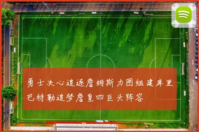 勇士决心追逐詹姆斯力图组建库里巴特勒追梦詹皇四巨头阵容